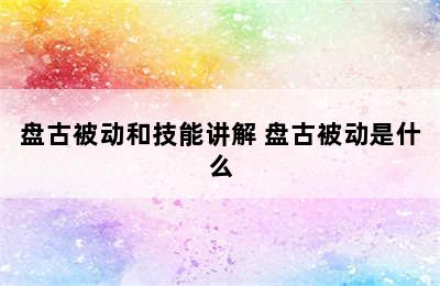 盘古被动和技能讲解 盘古被动是什么